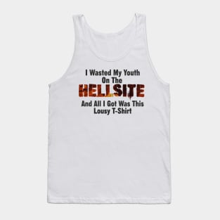 I Wasted My Youth On The HELLSITE And All I Got Was This Lousy T-Shirt Tank Top
